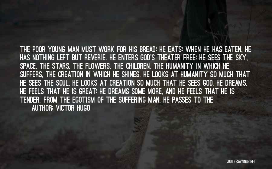 Victor Hugo Quotes: The Poor Young Man Must Work For His Bread; He Eats; When He Has Eaten, He Has Nothing Left But