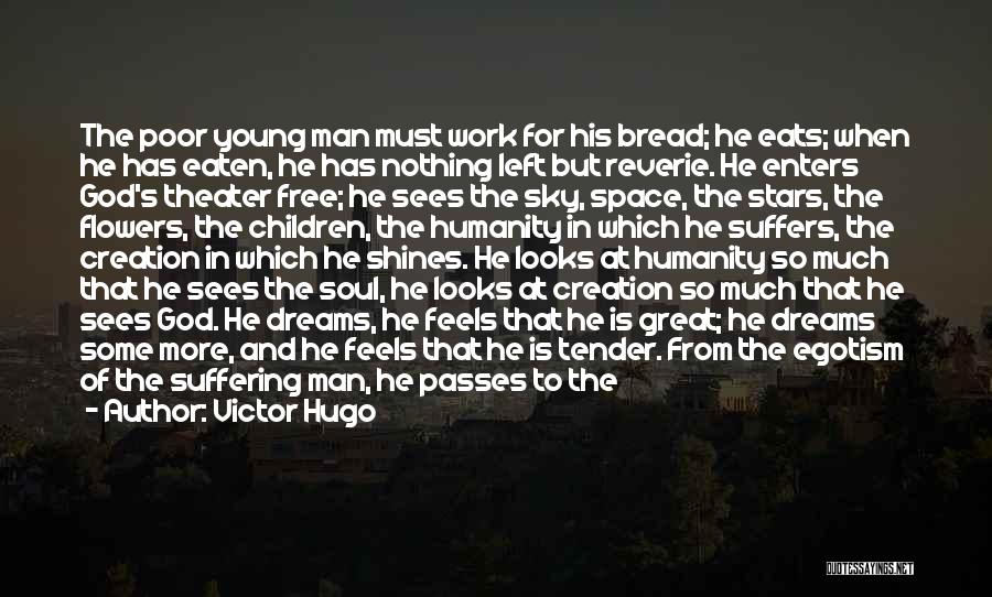 Victor Hugo Quotes: The Poor Young Man Must Work For His Bread; He Eats; When He Has Eaten, He Has Nothing Left But