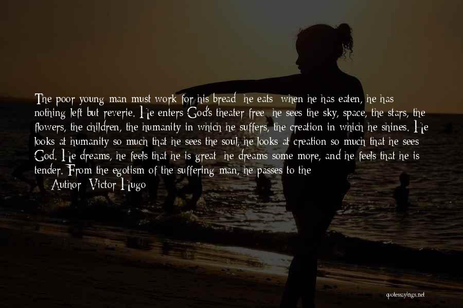 Victor Hugo Quotes: The Poor Young Man Must Work For His Bread; He Eats; When He Has Eaten, He Has Nothing Left But