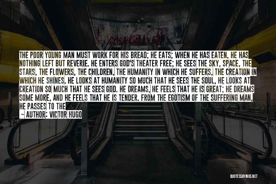 Victor Hugo Quotes: The Poor Young Man Must Work For His Bread; He Eats; When He Has Eaten, He Has Nothing Left But