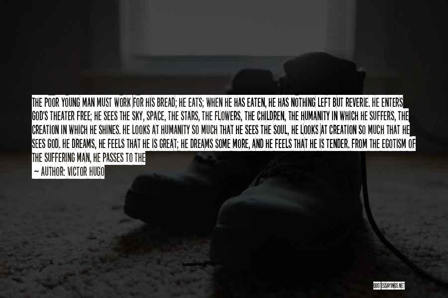 Victor Hugo Quotes: The Poor Young Man Must Work For His Bread; He Eats; When He Has Eaten, He Has Nothing Left But