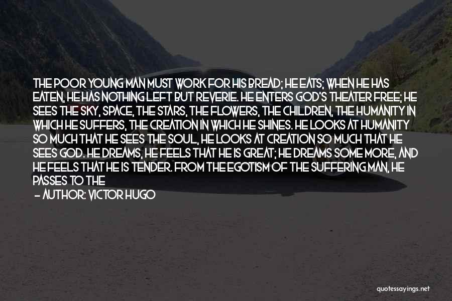 Victor Hugo Quotes: The Poor Young Man Must Work For His Bread; He Eats; When He Has Eaten, He Has Nothing Left But