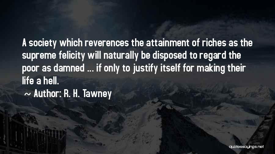 R. H. Tawney Quotes: A Society Which Reverences The Attainment Of Riches As The Supreme Felicity Will Naturally Be Disposed To Regard The Poor
