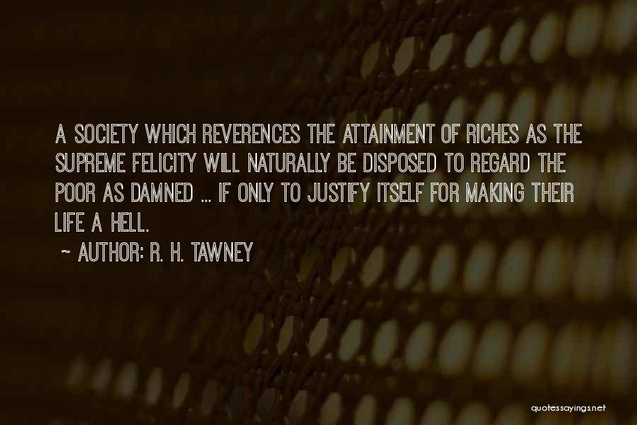 R. H. Tawney Quotes: A Society Which Reverences The Attainment Of Riches As The Supreme Felicity Will Naturally Be Disposed To Regard The Poor