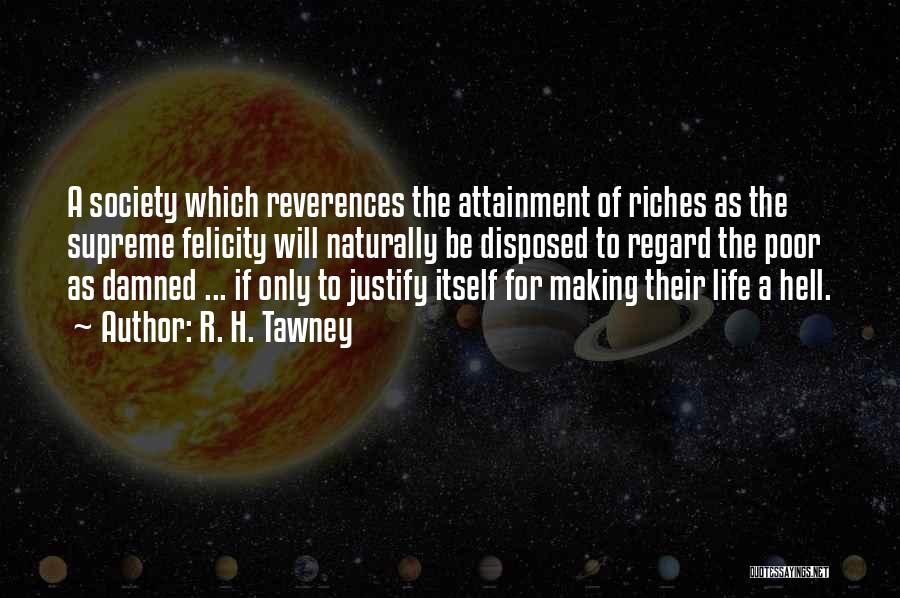 R. H. Tawney Quotes: A Society Which Reverences The Attainment Of Riches As The Supreme Felicity Will Naturally Be Disposed To Regard The Poor