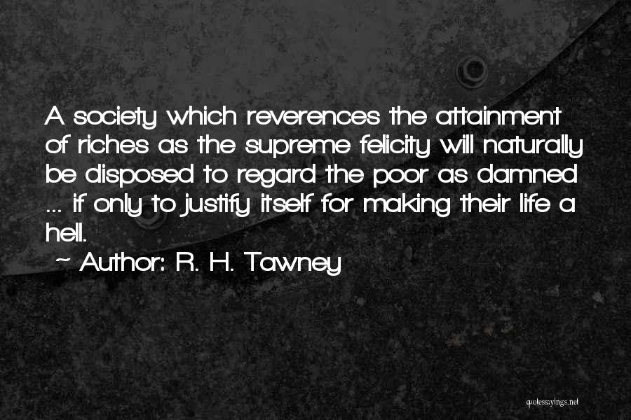 R. H. Tawney Quotes: A Society Which Reverences The Attainment Of Riches As The Supreme Felicity Will Naturally Be Disposed To Regard The Poor