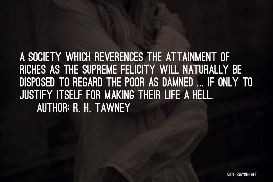 R. H. Tawney Quotes: A Society Which Reverences The Attainment Of Riches As The Supreme Felicity Will Naturally Be Disposed To Regard The Poor