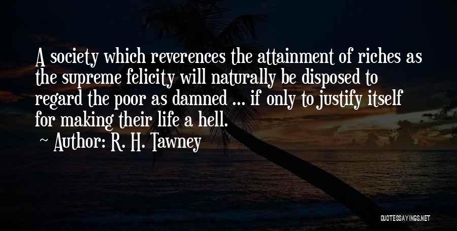 R. H. Tawney Quotes: A Society Which Reverences The Attainment Of Riches As The Supreme Felicity Will Naturally Be Disposed To Regard The Poor