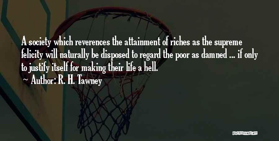 R. H. Tawney Quotes: A Society Which Reverences The Attainment Of Riches As The Supreme Felicity Will Naturally Be Disposed To Regard The Poor