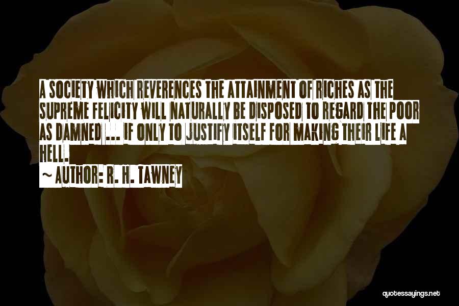 R. H. Tawney Quotes: A Society Which Reverences The Attainment Of Riches As The Supreme Felicity Will Naturally Be Disposed To Regard The Poor