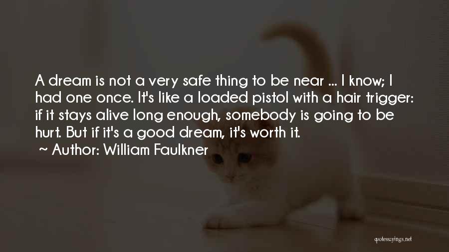 William Faulkner Quotes: A Dream Is Not A Very Safe Thing To Be Near ... I Know; I Had One Once. It's Like