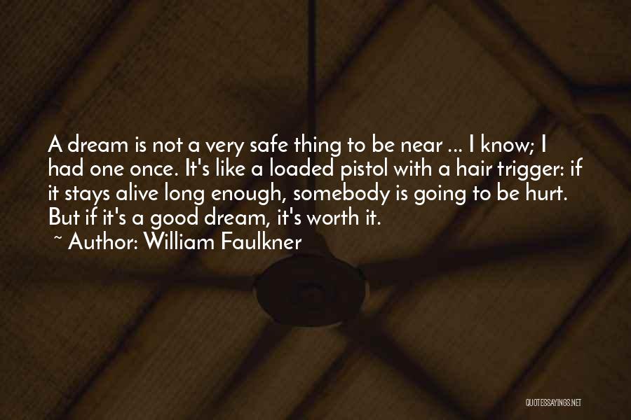 William Faulkner Quotes: A Dream Is Not A Very Safe Thing To Be Near ... I Know; I Had One Once. It's Like