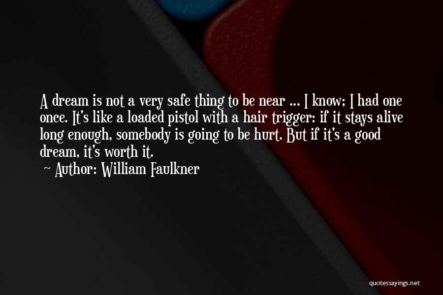 William Faulkner Quotes: A Dream Is Not A Very Safe Thing To Be Near ... I Know; I Had One Once. It's Like