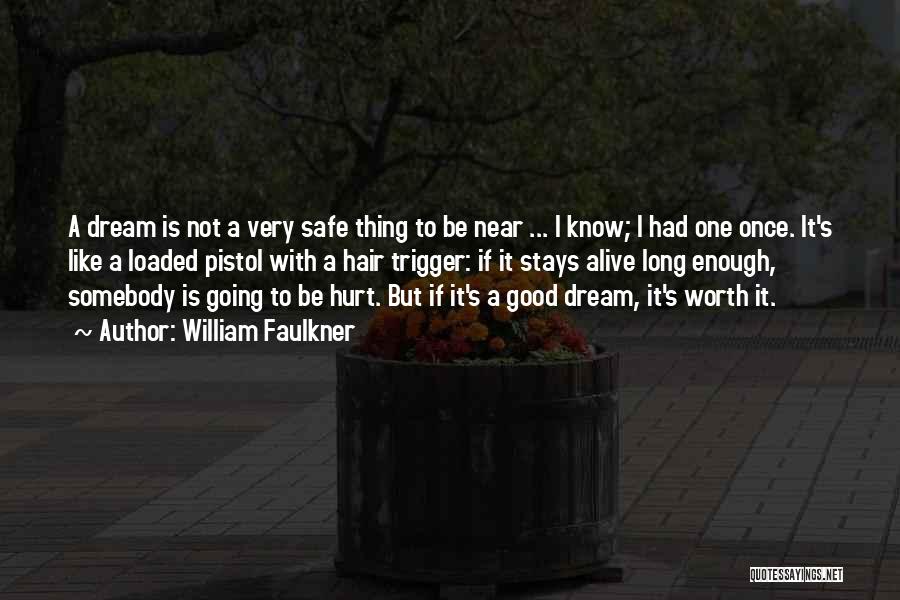 William Faulkner Quotes: A Dream Is Not A Very Safe Thing To Be Near ... I Know; I Had One Once. It's Like