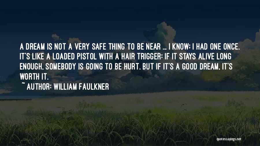 William Faulkner Quotes: A Dream Is Not A Very Safe Thing To Be Near ... I Know; I Had One Once. It's Like