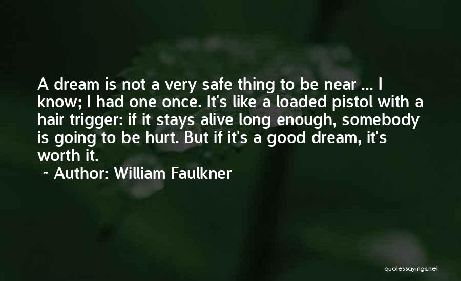 William Faulkner Quotes: A Dream Is Not A Very Safe Thing To Be Near ... I Know; I Had One Once. It's Like