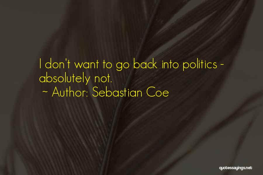 Sebastian Coe Quotes: I Don't Want To Go Back Into Politics - Absolutely Not.