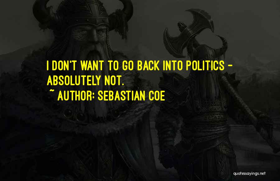 Sebastian Coe Quotes: I Don't Want To Go Back Into Politics - Absolutely Not.