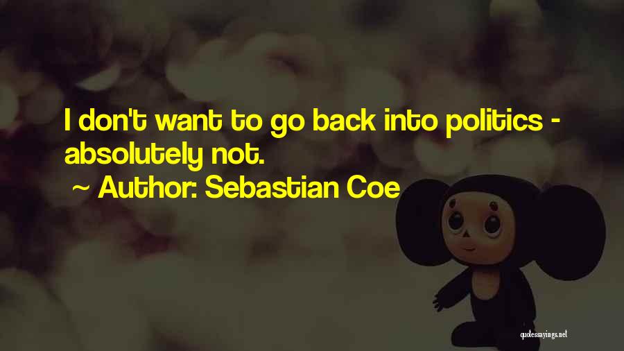 Sebastian Coe Quotes: I Don't Want To Go Back Into Politics - Absolutely Not.