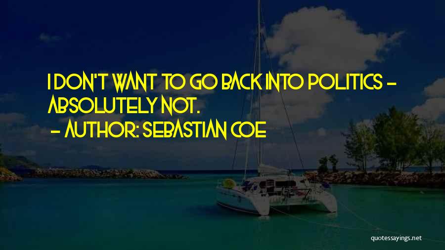 Sebastian Coe Quotes: I Don't Want To Go Back Into Politics - Absolutely Not.