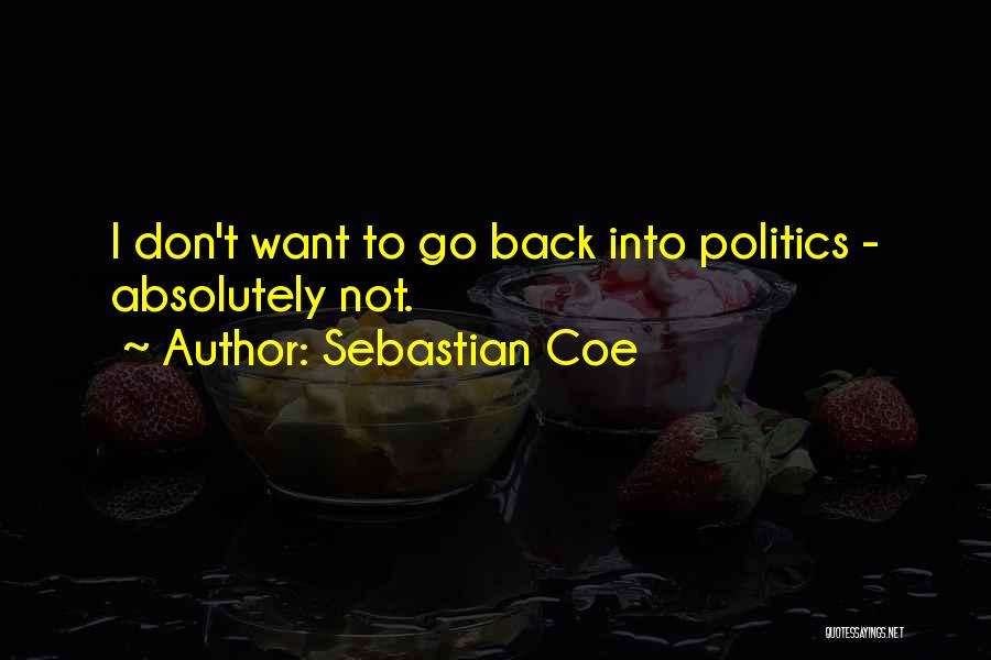 Sebastian Coe Quotes: I Don't Want To Go Back Into Politics - Absolutely Not.