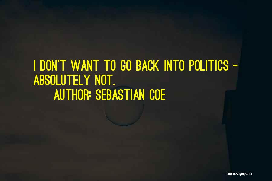 Sebastian Coe Quotes: I Don't Want To Go Back Into Politics - Absolutely Not.