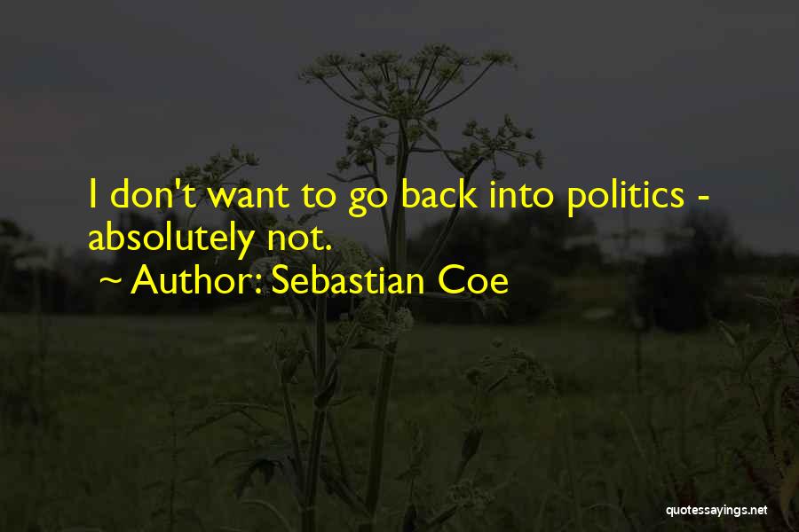 Sebastian Coe Quotes: I Don't Want To Go Back Into Politics - Absolutely Not.