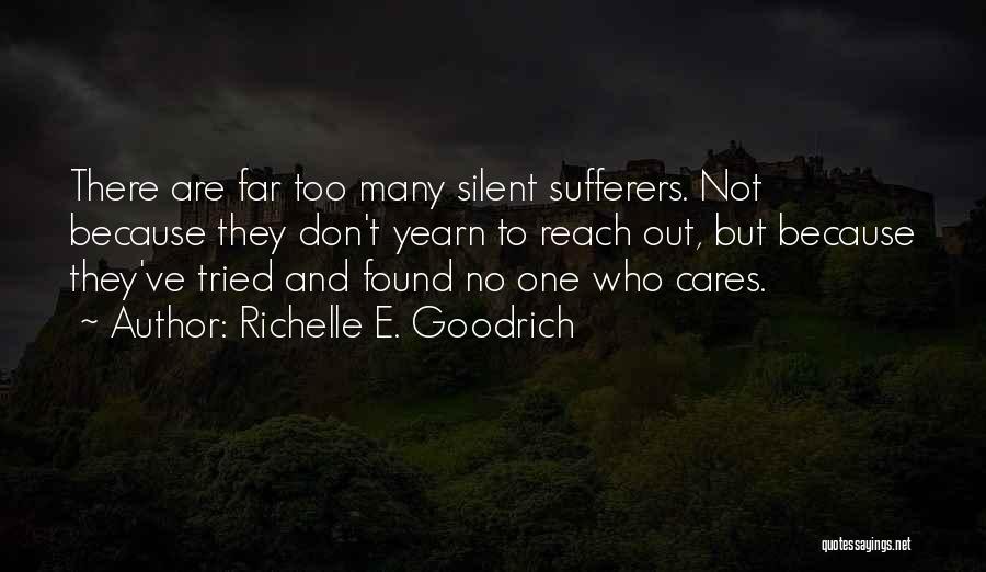 Richelle E. Goodrich Quotes: There Are Far Too Many Silent Sufferers. Not Because They Don't Yearn To Reach Out, But Because They've Tried And