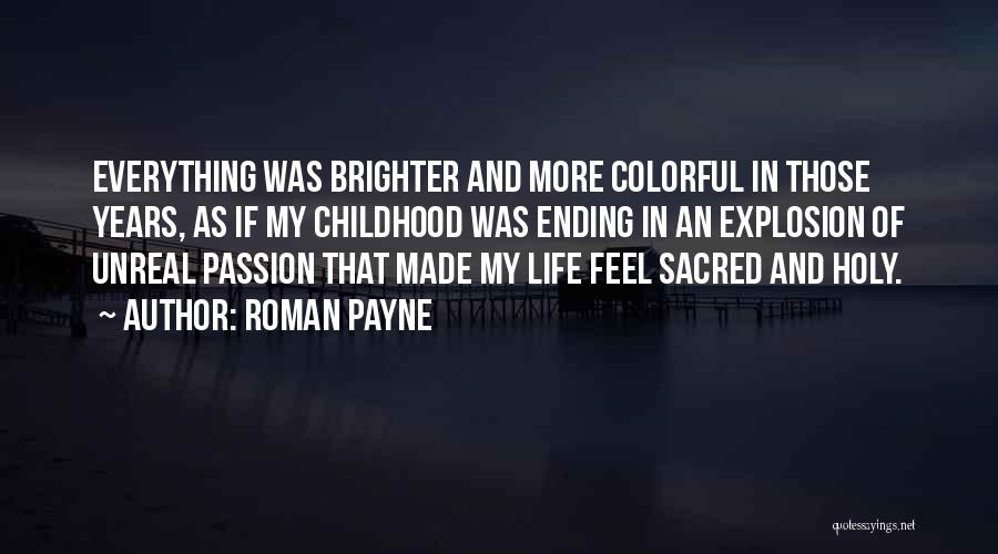 Roman Payne Quotes: Everything Was Brighter And More Colorful In Those Years, As If My Childhood Was Ending In An Explosion Of Unreal