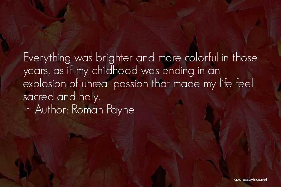 Roman Payne Quotes: Everything Was Brighter And More Colorful In Those Years, As If My Childhood Was Ending In An Explosion Of Unreal