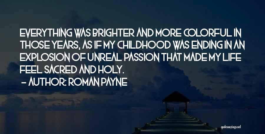 Roman Payne Quotes: Everything Was Brighter And More Colorful In Those Years, As If My Childhood Was Ending In An Explosion Of Unreal