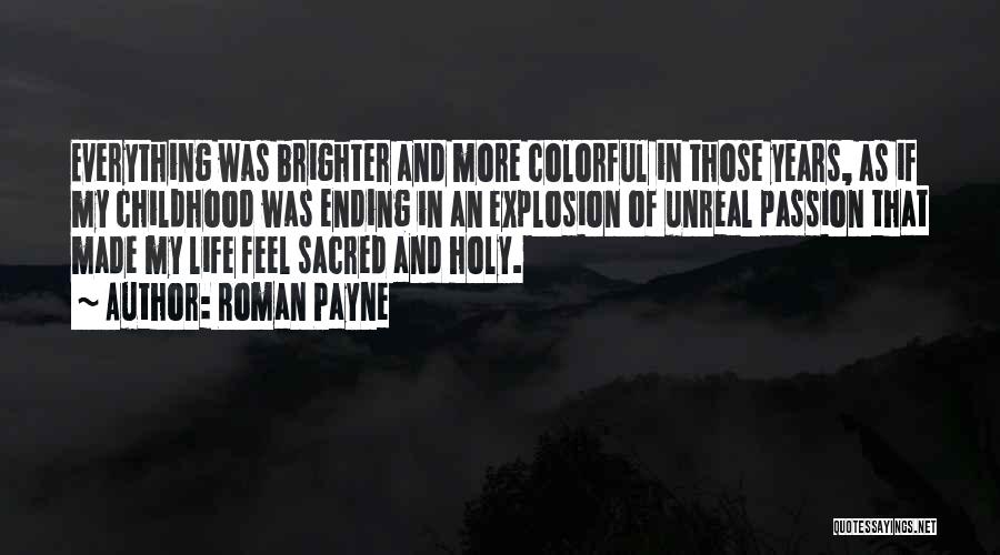 Roman Payne Quotes: Everything Was Brighter And More Colorful In Those Years, As If My Childhood Was Ending In An Explosion Of Unreal