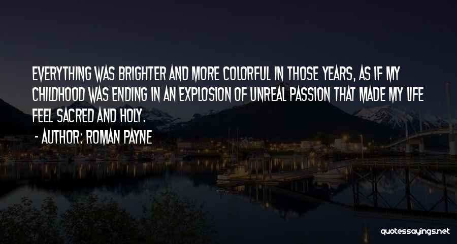 Roman Payne Quotes: Everything Was Brighter And More Colorful In Those Years, As If My Childhood Was Ending In An Explosion Of Unreal