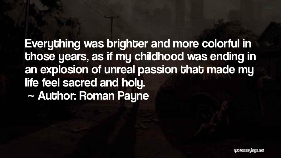 Roman Payne Quotes: Everything Was Brighter And More Colorful In Those Years, As If My Childhood Was Ending In An Explosion Of Unreal