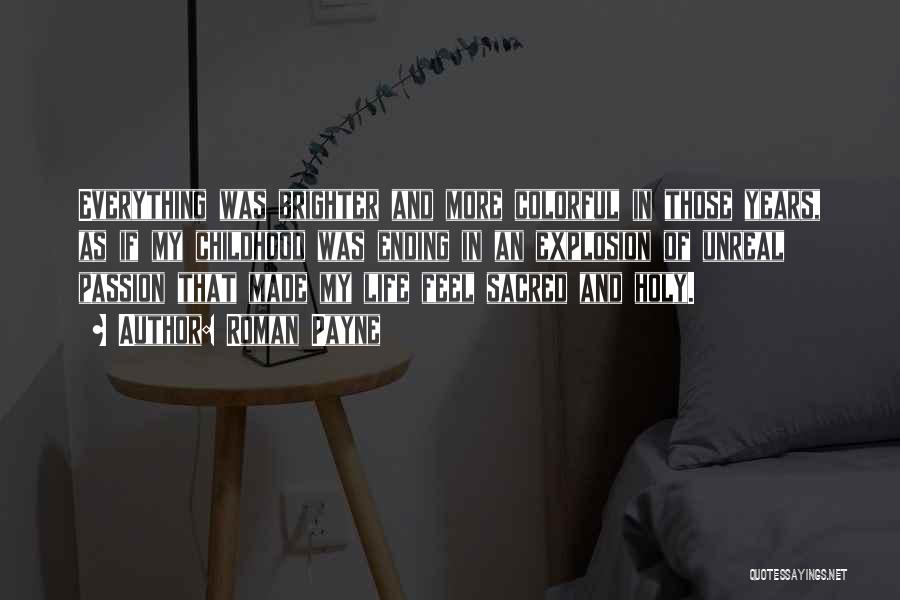 Roman Payne Quotes: Everything Was Brighter And More Colorful In Those Years, As If My Childhood Was Ending In An Explosion Of Unreal