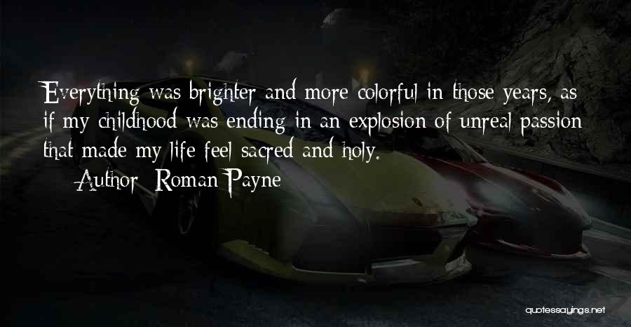 Roman Payne Quotes: Everything Was Brighter And More Colorful In Those Years, As If My Childhood Was Ending In An Explosion Of Unreal