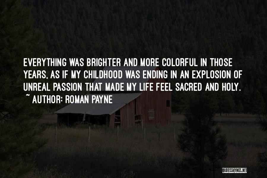 Roman Payne Quotes: Everything Was Brighter And More Colorful In Those Years, As If My Childhood Was Ending In An Explosion Of Unreal