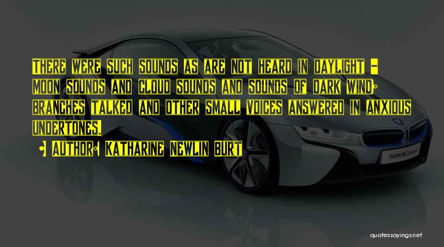 Katharine Newlin Burt Quotes: There Were Such Sounds As Are Not Heard In Daylight - Moon Sounds And Cloud Sounds And Sounds Of Dark