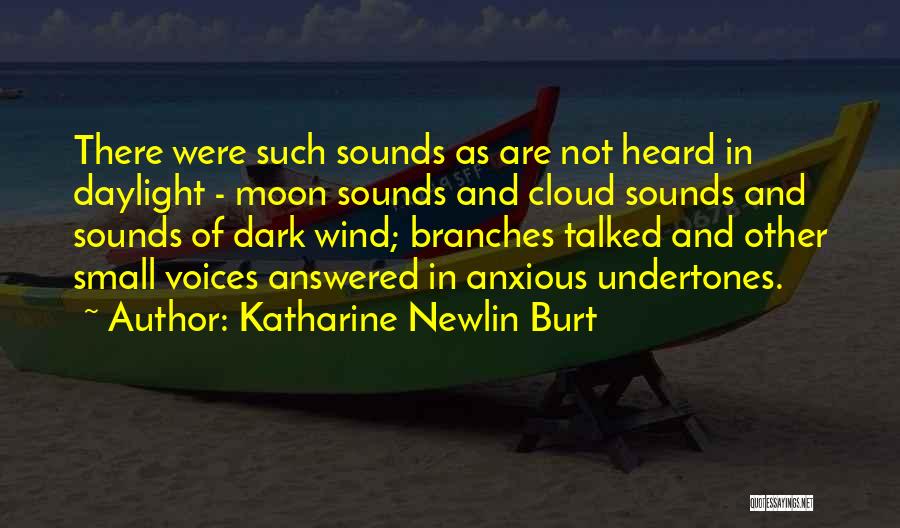 Katharine Newlin Burt Quotes: There Were Such Sounds As Are Not Heard In Daylight - Moon Sounds And Cloud Sounds And Sounds Of Dark