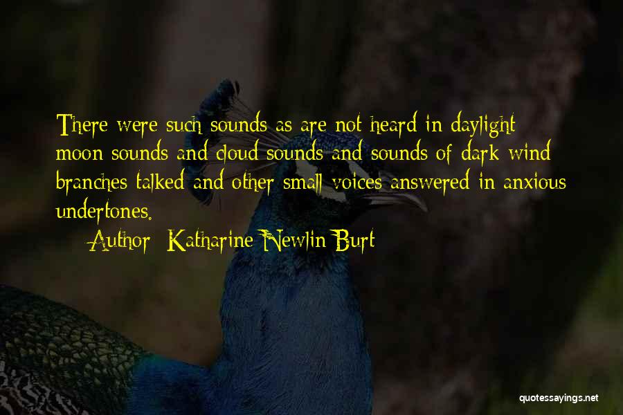 Katharine Newlin Burt Quotes: There Were Such Sounds As Are Not Heard In Daylight - Moon Sounds And Cloud Sounds And Sounds Of Dark