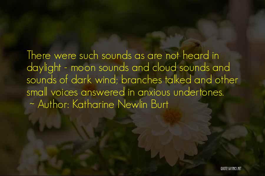 Katharine Newlin Burt Quotes: There Were Such Sounds As Are Not Heard In Daylight - Moon Sounds And Cloud Sounds And Sounds Of Dark