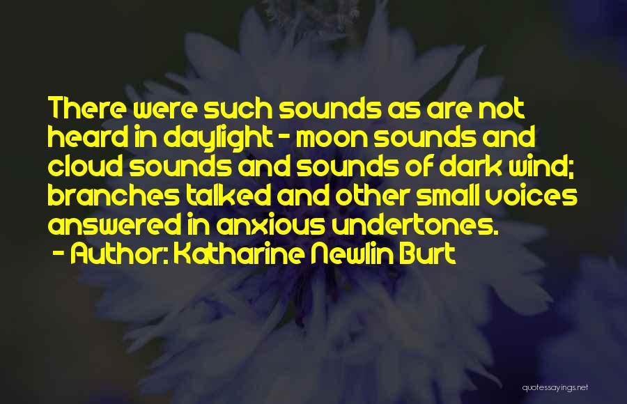 Katharine Newlin Burt Quotes: There Were Such Sounds As Are Not Heard In Daylight - Moon Sounds And Cloud Sounds And Sounds Of Dark