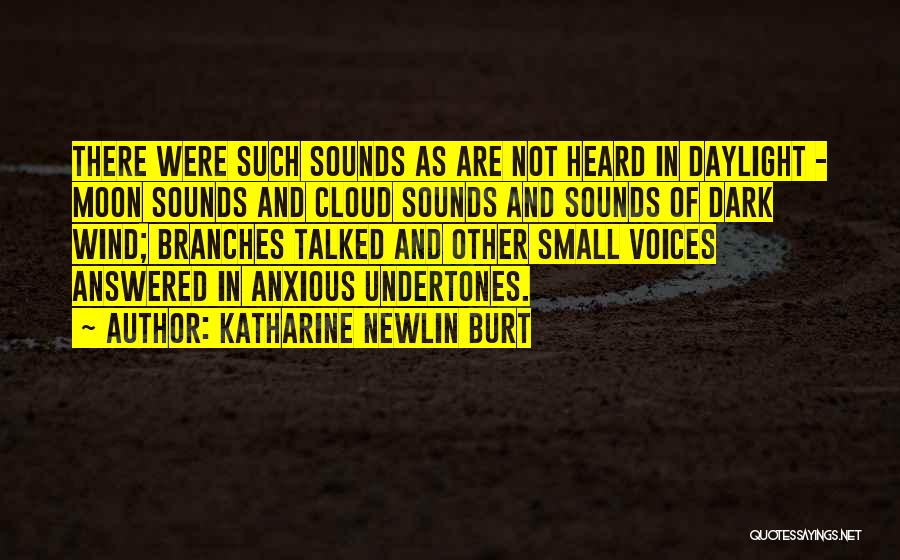 Katharine Newlin Burt Quotes: There Were Such Sounds As Are Not Heard In Daylight - Moon Sounds And Cloud Sounds And Sounds Of Dark