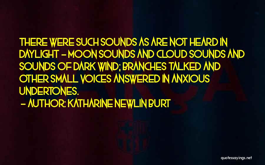 Katharine Newlin Burt Quotes: There Were Such Sounds As Are Not Heard In Daylight - Moon Sounds And Cloud Sounds And Sounds Of Dark