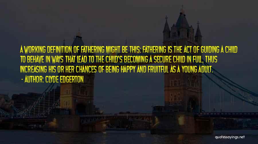 Clyde Edgerton Quotes: A Working Definition Of Fathering Might Be This: Fathering Is The Act Of Guiding A Child To Behave In Ways