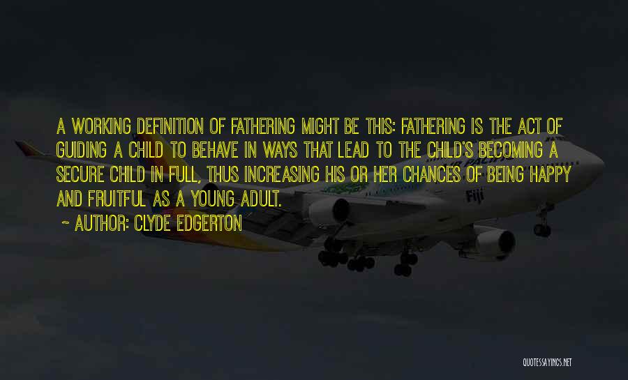 Clyde Edgerton Quotes: A Working Definition Of Fathering Might Be This: Fathering Is The Act Of Guiding A Child To Behave In Ways