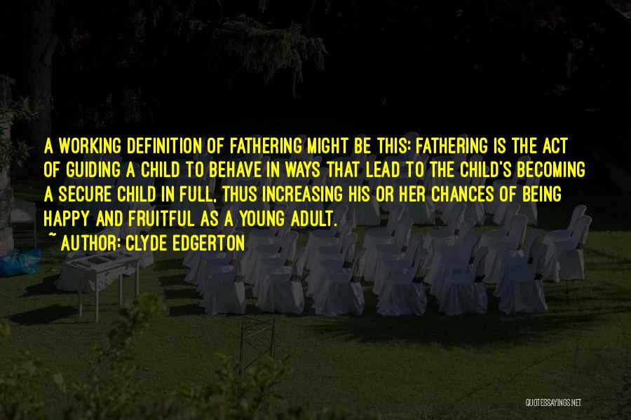 Clyde Edgerton Quotes: A Working Definition Of Fathering Might Be This: Fathering Is The Act Of Guiding A Child To Behave In Ways