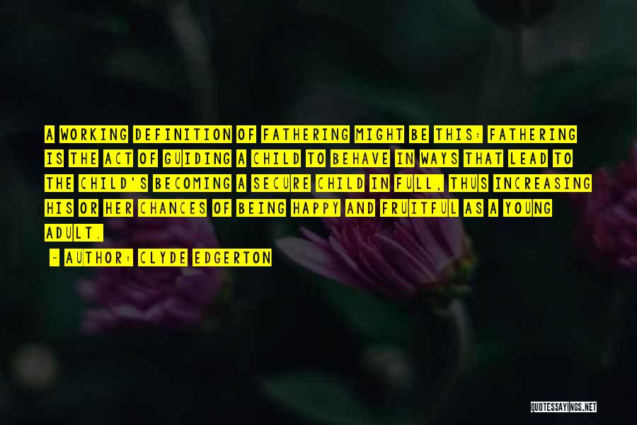 Clyde Edgerton Quotes: A Working Definition Of Fathering Might Be This: Fathering Is The Act Of Guiding A Child To Behave In Ways