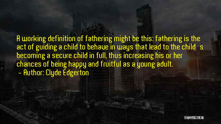 Clyde Edgerton Quotes: A Working Definition Of Fathering Might Be This: Fathering Is The Act Of Guiding A Child To Behave In Ways