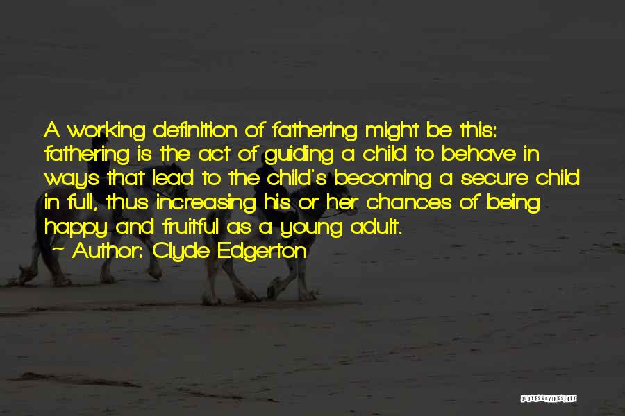 Clyde Edgerton Quotes: A Working Definition Of Fathering Might Be This: Fathering Is The Act Of Guiding A Child To Behave In Ways